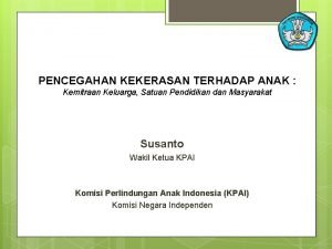 PENCEGAHAN KEKERASAN TERHADAP ANAK Kemitraan Keluarga Satuan Pendidikan