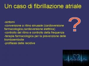 Un caso di fibrillazione atriale sintomi conversione a