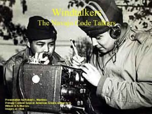 Windtalkers The Navajo Code Talkers Presentation by Robert