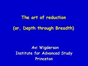 The art of reduction or Depth through Breadth