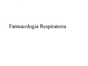 Farmacologa Respiratoria SNTOMAS RESPIRATORIOS Broncoespasmo Secreciones Edema Infecciones