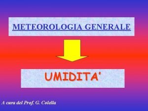 METEOROLOGIA GENERALE UMIDITA A cura del Prof G