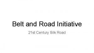 Belt and Road Initiative 21 st Century Silk