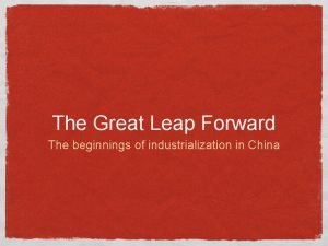 The Great Leap Forward The beginnings of industrialization