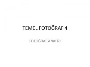 TEMEL FOTORAF 4 FOTORAF ANALZ POZTVZM VE FOTORAF