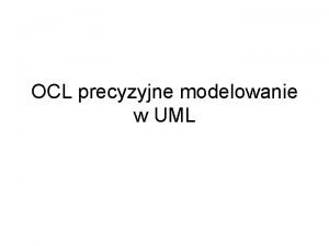 OCL precyzyjne modelowanie w UML Jzyk OCL Jzyk