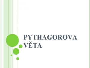 PYTHAGOROVA VTA Pythagorova vta Autor Mgr Ludmila Pechkov