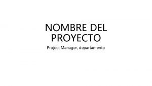 NOMBRE DEL PROYECTO Project Manager departamento NOMBRE DE