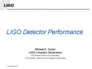 LIGO Detector Performance Michael E Zucker LIGO Livingston