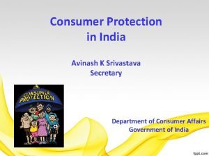 Consumer Protection in India Avinash K Srivastava Secretary