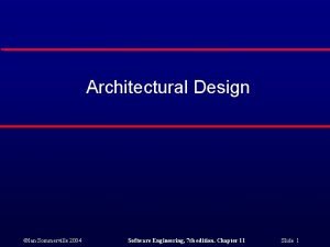 Architectural Design Ian Sommerville 2004 Software Engineering 7