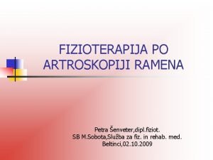 FIZIOTERAPIJA PO ARTROSKOPIJI RAMENA Petra enveter dipl fiziot