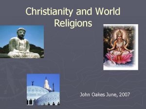 Christianity and World Religions John Oakes June 2007
