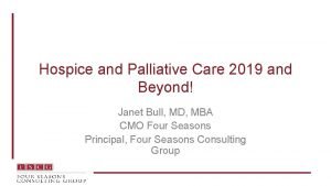Hospice and Palliative Care 2019 and Beyond Janet