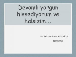 Devaml yorgun hissediyorum ve halsizim Dr Zehra ASLAN