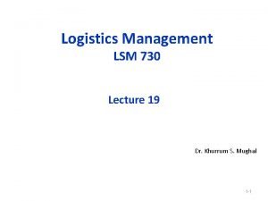 Logistics Management LSM 730 Lecture 19 Dr Khurrum