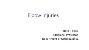 Elbow Injuries DR R B Kalia Additional Professor