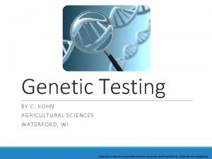 Genetic Testing BY C KOHN AGRIC ULTU RAL