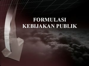 FORMULASI KEBIJAKAN PUBLIK Pendahuluan Dari judul terdapat dua