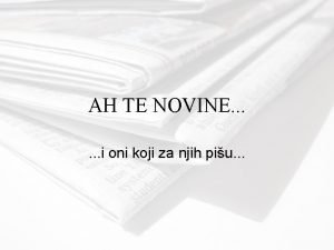 AH TE NOVINE i oni koji za njih