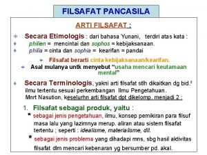 FILSAFAT PANCASILA ARTI FILSAFAT Secara Etimologis dari bahasa