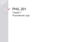 PHIL 201 Chapter 7 Propositional Logic Propositional Logic