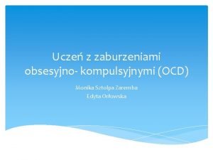 Ucze z zaburzeniami obsesyjno kompulsyjnymi OCD Monika Sztolpa