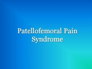 Patellofemoral Pain Syndrome What is Patellofemoral Pain Syndrome