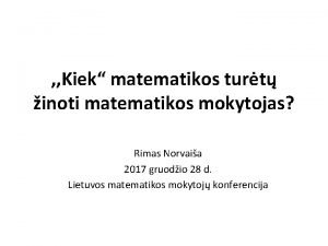 Kiek matematikos turt inoti matematikos mokytojas Rimas Norvaia