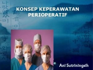 KONSEP KEPERAWATAN PERIOPERATIF LOGO Ani Sutriningsih DEFINISI Keperawatan