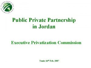 Public Private Partnership in Jordan Executive Privatization Commission