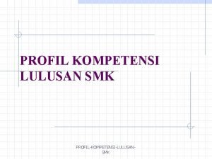 PROFIL KOMPETENSI LULUSAN SMK PROFILKOMPETENSILULUSANSMK PROFIL MANUSIA INDONESIA