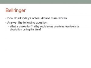 Bellringer Download todays notes Absolutism Notes Answer the