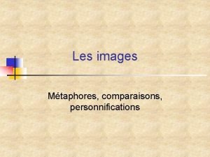 Les images Mtaphores comparaisons personnifications Des figures de