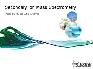 Secondary Ion Mass Spectrometry A look at SIMS