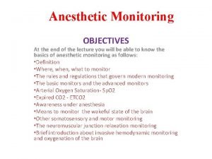 Anesthetic Monitoring OBJECTIVES At the end of the