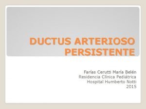 DUCTUS ARTERIOSO PERSISTENTE Faras Cerutti Mara Beln Residencia