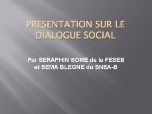 PRESENTATION SUR LE DIALOGUE SOCIAL Par SERAPHIN SOME