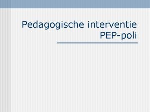 Pedagogische interventie PEPpoli Interventie bestaat uit 1 2