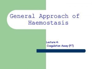 General Approach of Haemostasis Lecture 4 Coagulation Assay