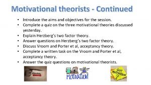 Motivational theorists Continued Introduce the aims and objectives