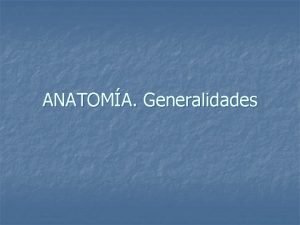 ANATOMA Generalidades Anatoma Concepto n n Del griego