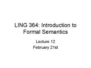 LING 364 Introduction to Formal Semantics Lecture 12