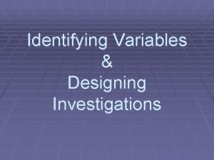 Identifying Variables Designing Investigations 3 Kinds of Variables