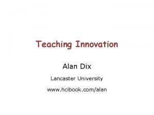 Teaching Innovation Alan Dix Lancaster University www hcibook