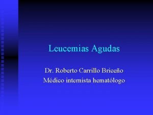 Leucemias Agudas Dr Roberto Carrillo Briceo Mdico internista