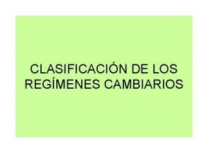 CLASIFICACIN DE LOS REGMENES CAMBIARIOS FONDO MONETARIO INTERNACIONAL