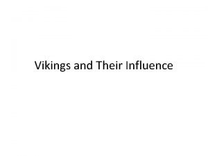 Vikings and Their Influence Vikings and Their Influence