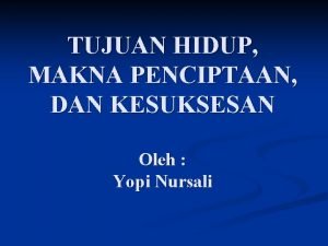 TUJUAN HIDUP MAKNA PENCIPTAAN DAN KESUKSESAN Oleh Yopi