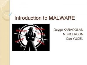 Introduction to MALWARE Duygu KARAOLAN Murat ERGUN Can